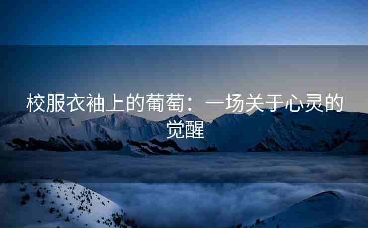 校服衣袖上的葡萄：一场关于心灵的觉醒